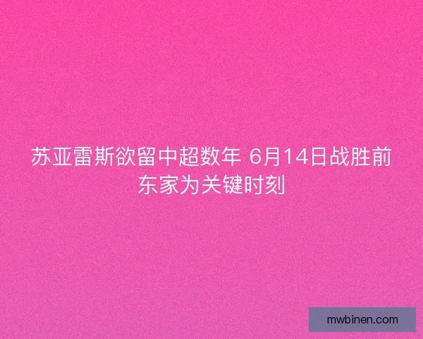 苏亚雷斯欲留中超数年 6月14日战胜前东家为关键时刻