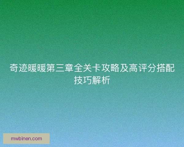 奇迹暖暖第三章全关卡攻略及高评分搭配技巧解析