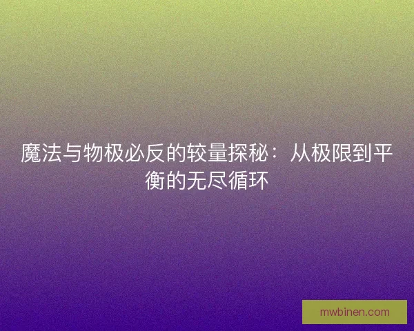 魔法与物极必反的较量探秘:从极限到平衡的无尽循环 魔法与物极必反的较量探秘:从极限到平衡的无尽循环